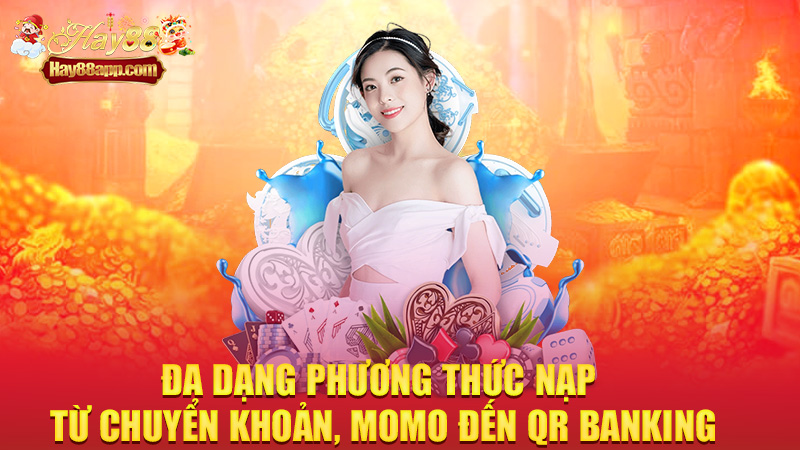 Đa dạng phương thức nạp – từ chuyển khoản, Momo đến QR banking
